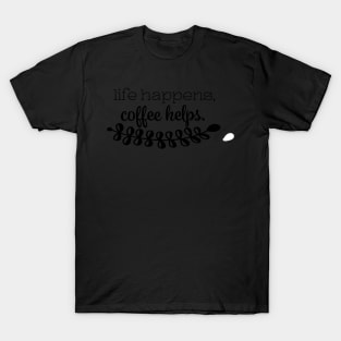 Life Happens Coffee Helps- Funny- Relatable- Coffee Lover T-Shirt